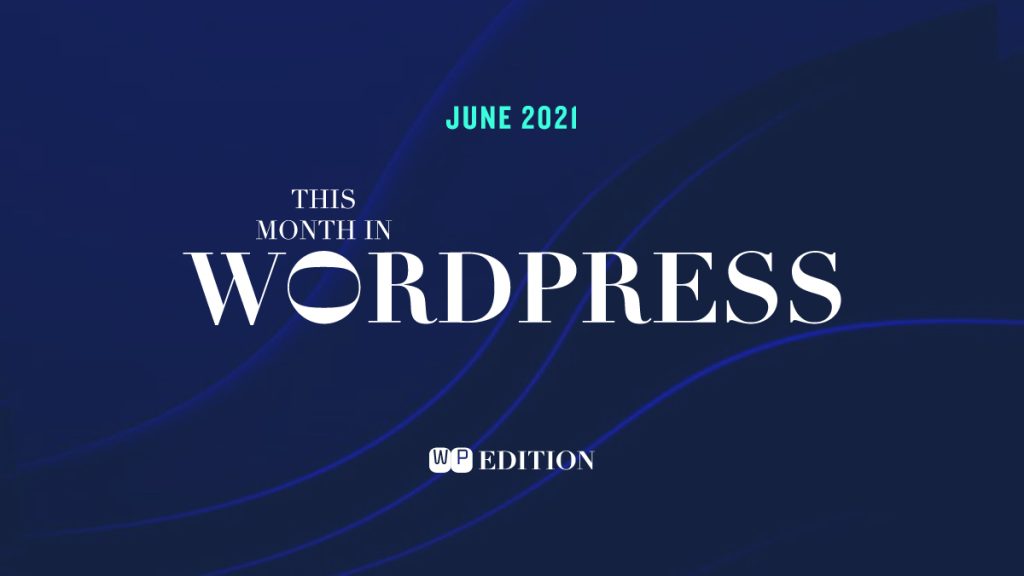 June 2021 WordPress Monthly Edition