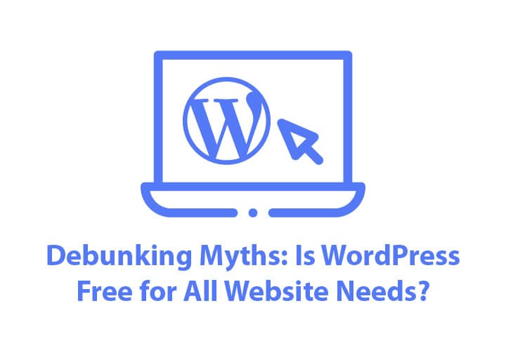 Debunking Myths: Is WordPress Free for All Website Needs?