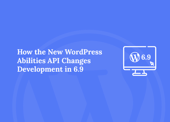 How the New WordPress Abilities API Changes Development in WordPress 6.9